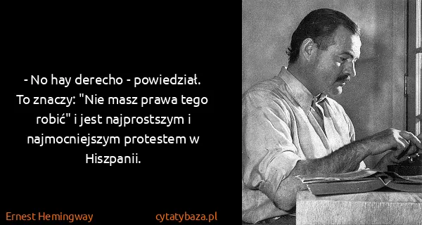 Ernest Hemingway: - No hay derecho - powiedział. To znaczy: "Nie masz...