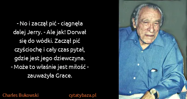 Charles Bukowski: - No i zaczął pić - ciągnęła dalej Jerry. - Ale jak!...