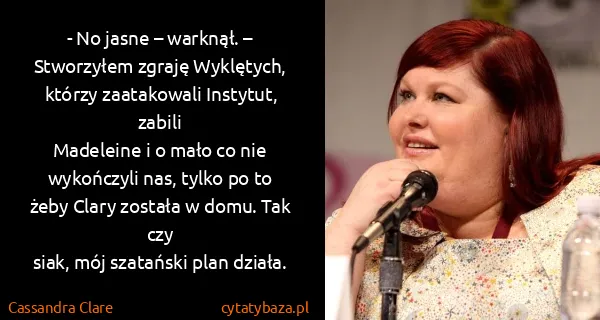 Cassandra Clare: - No jasne – warknął. – Stworzyłem zgraję Wyklętych,...