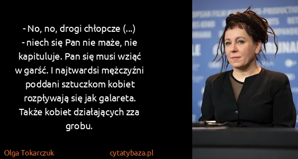 Olga Tokarczuk: - No, no, drogi chłopcze (...) - niech się Pan nie maże,...