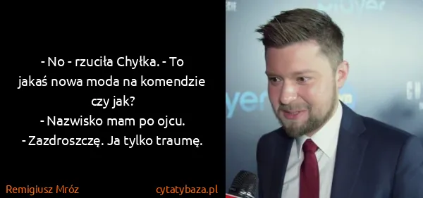 Remigiusz Mróz: - No - rzuciła Chyłka. - To jakaś nowa moda na komendzie...