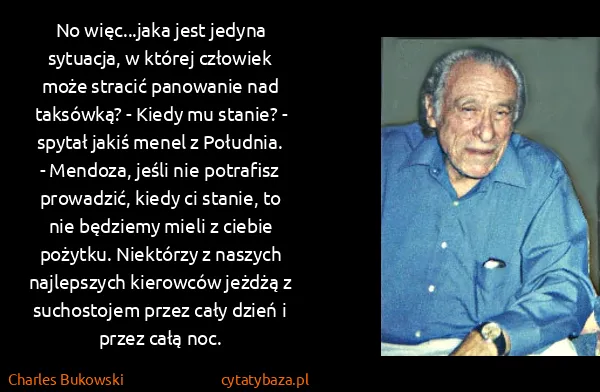 Charles Bukowski: No więc...jaka jest jedyna sytuacja, w której człowiek... Charles Bukowski: No więc...jaka jest jedyna sytuacja, w której człowiek...