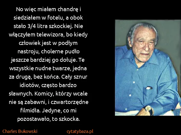 Charles Bukowski: No więc miałem chandrę i siedziałem w fotelu, a obok...