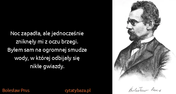 Bolesław Prus: Noc zapadła, ale jednocześnie zniknęły mi z oczu brzegi....
