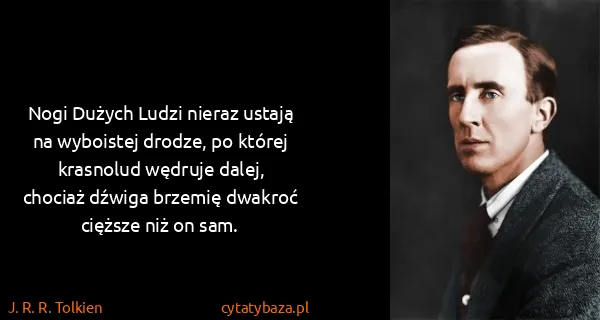 J. R. R. Tolkien: Nogi Dużych Ludzi nieraz ustają na wyboistej drodze, po...