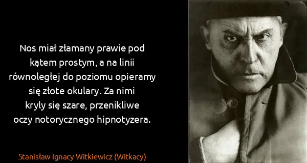 Stanisław Ignacy Witkiewicz (Witkacy): Nos miał złamany prawie pod kątem prostym, a na linii...