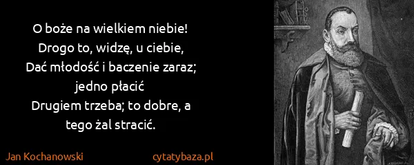 Jan Kochanowski: O boże na wielkiem niebie!
Drogo to, widzę, u...