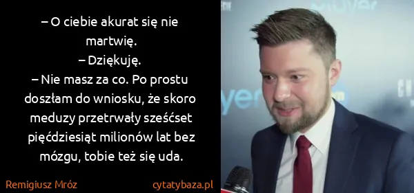 Remigiusz Mróz: – O ciebie akurat się nie martwię.
– Dziękuję.
– Nie...