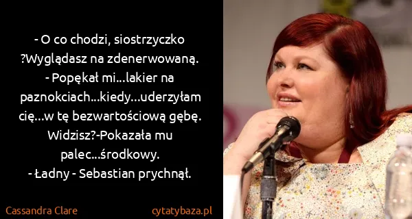 Cassandra Clare: - O co chodzi, siostrzyczko ?Wyglądasz na...