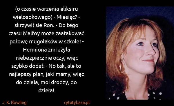 J. K. Rowling: (o czasie warzenia eliksiru wielosokowego) - Miesiąc? -...