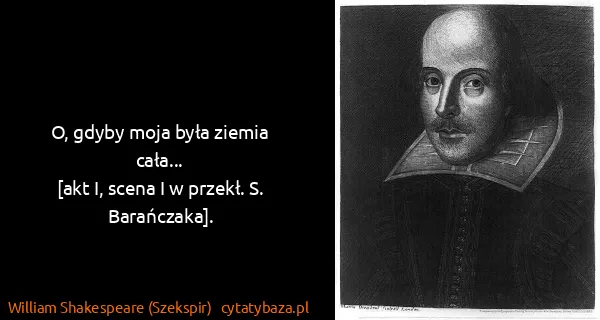 William Shakespeare (Szekspir): O, gdyby moja była ziemia cała...
[akt I, scena I w...