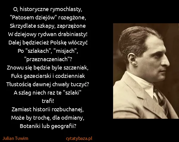 Julian Tuwim: O, historyczne rymochlasty,
"Patosem dziejów"...