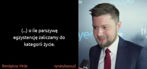 Remigiusz Mróz: (...) o ile parszywą egzystencję zaliczamy do kategorii...