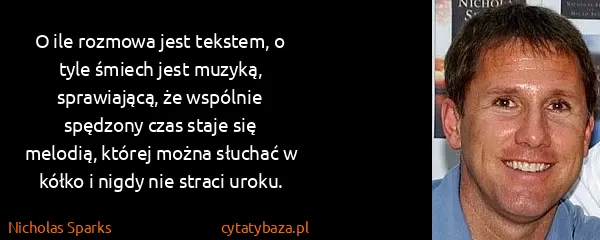 Nicholas Sparks: O ile rozmowa jest tekstem, o tyle śmiech jest muzyką,...