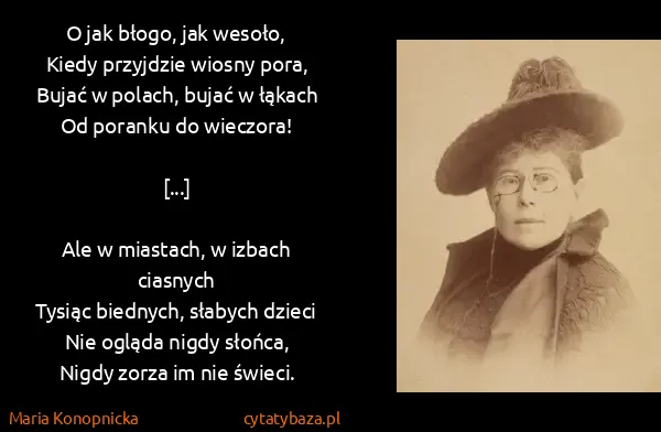 Maria Konopnicka: O jak błogo, jak wesoło,
Kiedy przyjdzie wiosny...