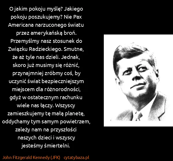 John Fitzgerald Kennedy (JFK): O jakim pokoju myślę? Jakiego pokoju poszukujemy? Nie...