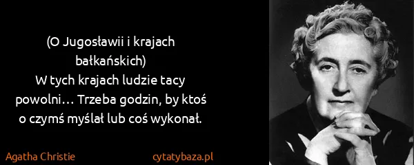 Agatha Christie: (O Jugosławii i krajach bałkańskich) 
W tych krajach...