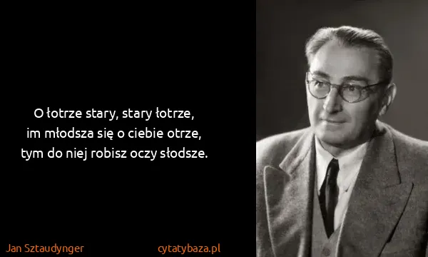 Jan Sztaudynger: O łotrze stary, stary łotrze, im młodsza się o ciebie...