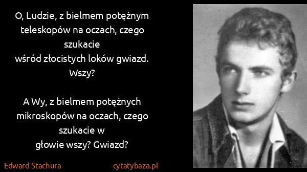 Edward Stachura: O, Ludzie, z bielmem potężnym teleskopów na oczach,...