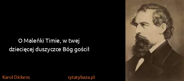 Karol Dickens: O Maleńki Timie, w twej dziecięcej duszyczce Bóg gościł