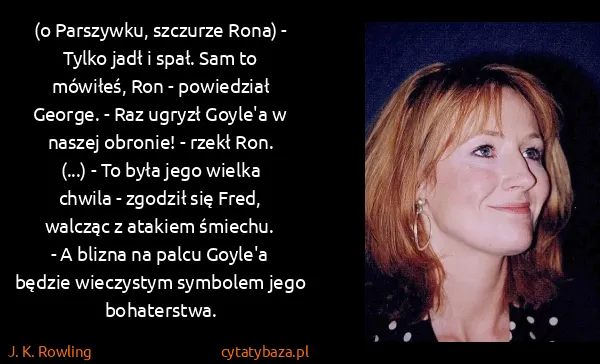 J. K. Rowling: (o Parszywku, szczurze Rona) - Tylko jadł i spał. Sam to... J. K. Rowling: (o Parszywku, szczurze Rona) - Tylko jadł i spał. Sam to...