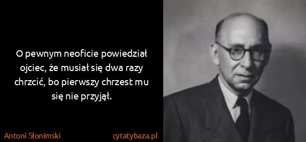 Antoni Słonimski: O pewnym neoficie powiedział ojciec, że musiał się dwa...