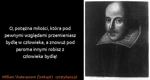 William Shakespeare (Szekspir): O, potężna miłości, która pod pewnymi względami...