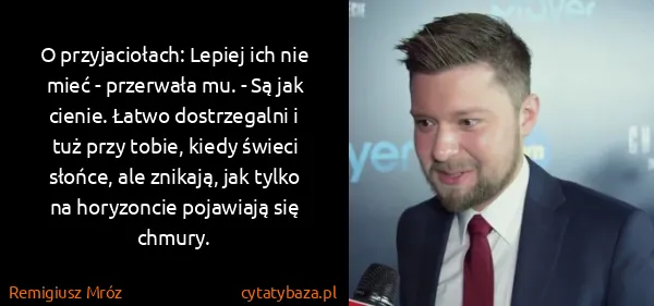 Remigiusz Mróz: O przyjaciołach: Lepiej ich nie mieć - przerwała mu. -...