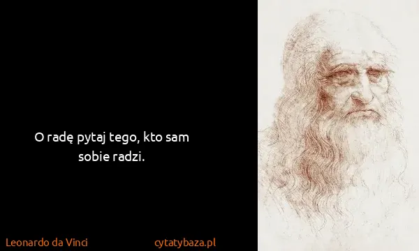 Leonardo da Vinci: O radę pytaj tego, kto sam sobie radzi.