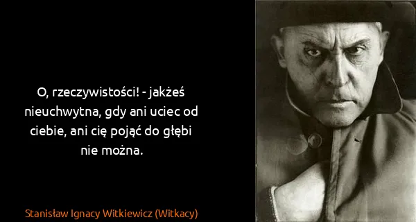 Stanisław Ignacy Witkiewicz (Witkacy): O, rzeczywistości! - jakżeś nieuchwytna, gdy ani uciec...