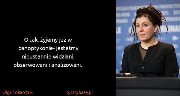 Olga Tokarczuk: O tak, żyjemy już w panoptykonie- jesteśmy nieustannie...