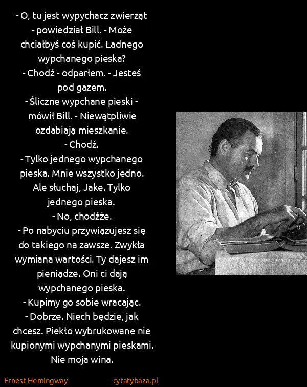 Ernest Hemingway: - O, tu jest wypychacz zwierząt - powiedział Bill. -...