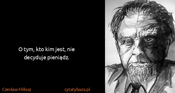 Czesław Miłosz: O tym, kto kim jest, nie decyduje pieniądz.