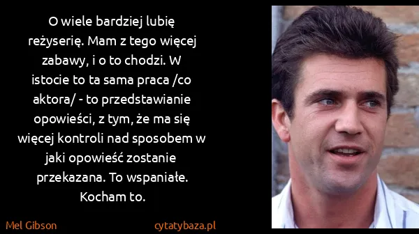 Mel Gibson: O wiele bardziej lubię reżyserię. Mam z tego więcej...