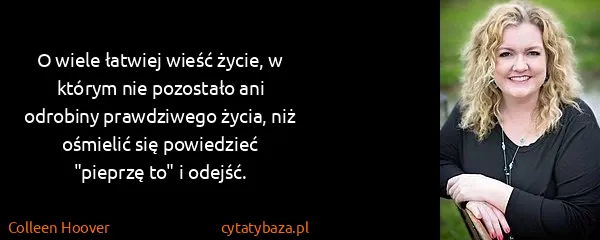 Colleen Hoover: O wiele łatwiej wieść życie, w którym nie pozostało ani...
