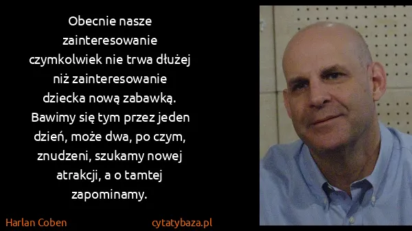 Harlan Coben: Obec­nie nasze za­in­te­re­so­wa­nie czym­kol­wiek nie...