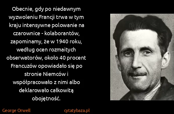 George Orwell: Obecnie, gdy po niedawnym wyzwoleniu Francji trwa w tym...