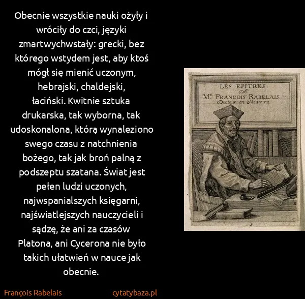 François Rabelais: Obecnie wszystkie nauki ożyły i wróciły do czci, języki...