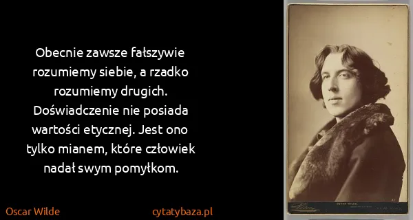 Oscar Wilde: Obecnie zawsze fałszywie rozumiemy siebie, a rzadko...