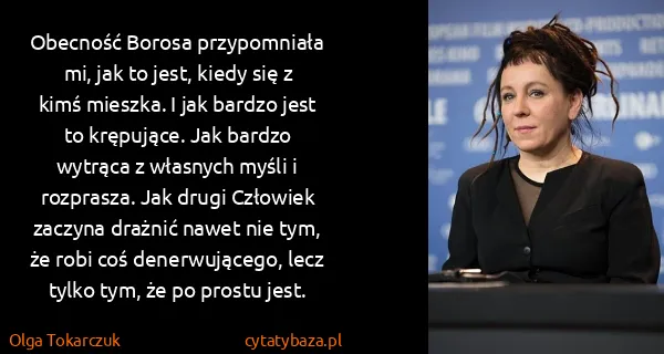 Olga Tokarczuk: Obecność Borosa przypomniała mi, jak to jest, kiedy się...