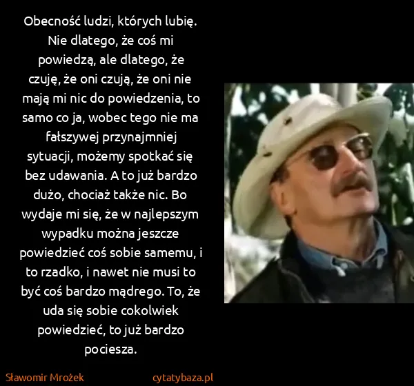 Sławomir Mrożek: Obecność ludzi, których lubię. Nie dlatego, że coś mi...