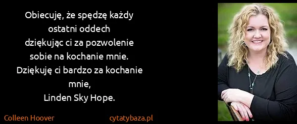 Colleen Hoover: Obiecuję, że spędzę każdy ostatni oddech
dziękując ci za...