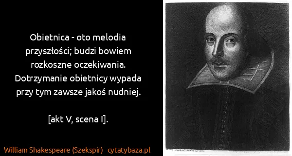 William Shakespeare (Szekspir): Obietnica - oto melodia przyszłości; budzi bowiem...