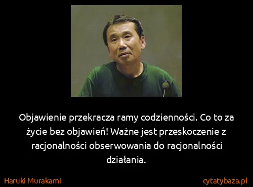 Haruki Murakami: Objawienie przekracza ramy codzienności. Co to za życie...
