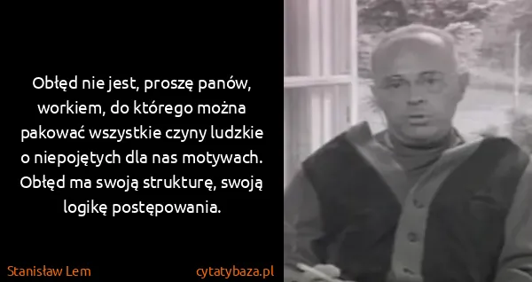Stanisław Lem: Obłęd nie jest, proszę panów, workiem, do którego można...
