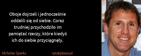 Nicholas Sparks: Oboje dojrzeli i jednocześnie oddalili się od siebie....