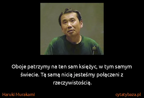 Haruki Murakami: Oboje patrzymy na ten sam księżyc, w tym samym świecie....