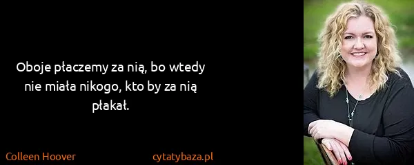 Colleen Hoover: Oboje płaczemy za nią, bo wtedy nie miała nikogo, kto by...