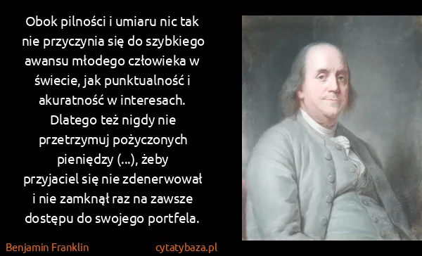 Benjamin Franklin: Obok pilności i umiaru nic tak nie przyczynia się do...