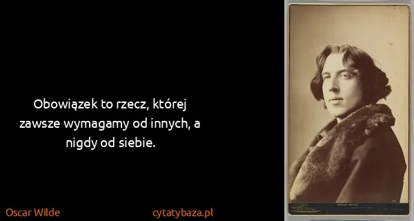 Oscar Wilde: Obowiązek to rzecz, której zawsze wymagamy od innych, a...